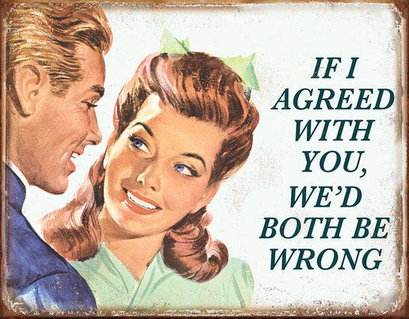 Tin Signs If I Agreed With You We'd Both Be Wrong Advertisement Metal Sign 1942