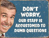 New Don't Worry Our Staff is Accustomed to Dumb Questions Metal Tin Sign 1776