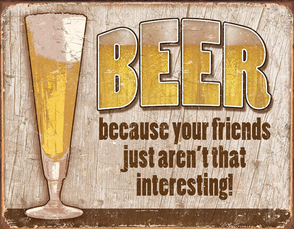 Beer Becuase Your Friends Just Aren't That Interesting Man Cave Metal Tin Sign 1767