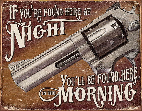 If Youre Found Here At Night  You'll Be Found Here in the Morning Man Cave Metal Tin Sign 195